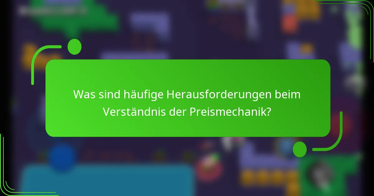 Was sind häufige Herausforderungen beim Verständnis der Preismechanik?