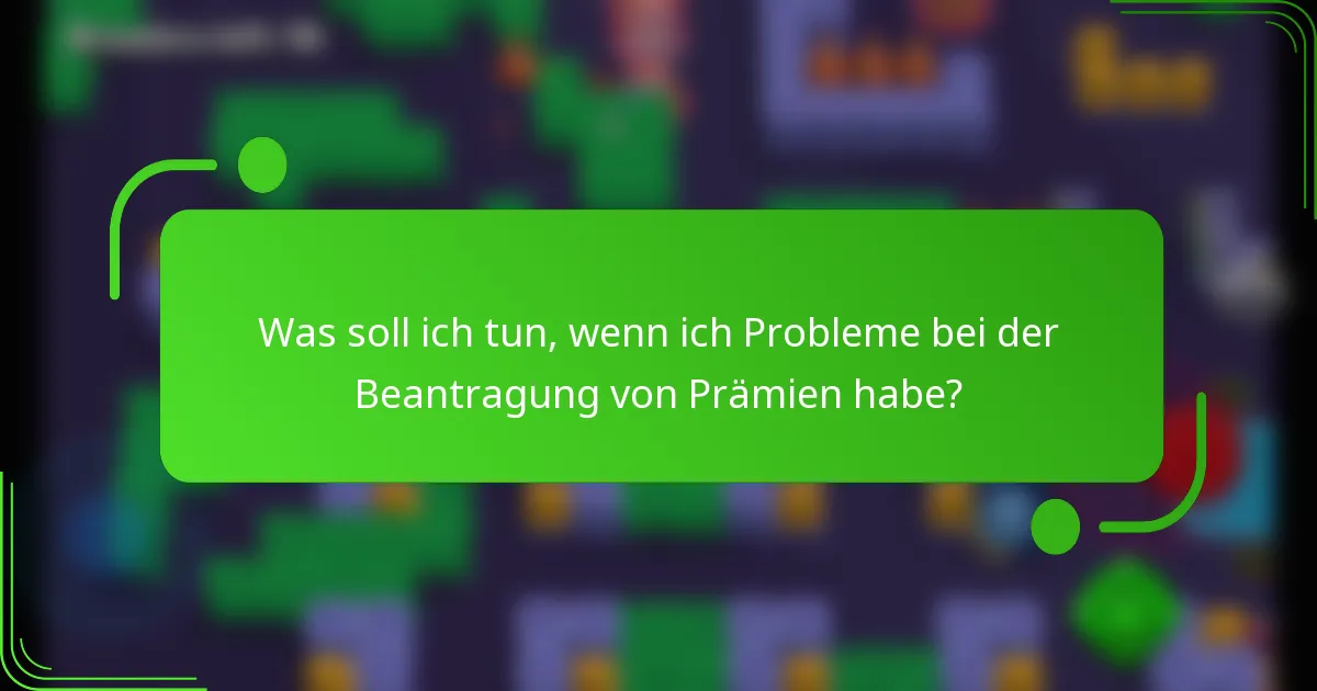 Was soll ich tun, wenn ich Probleme bei der Beantragung von Prämien habe?