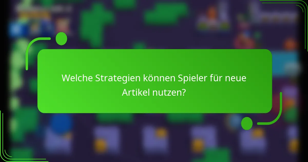 Welche Strategien können Spieler für neue Artikel nutzen?