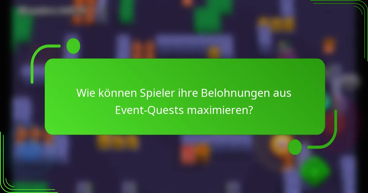 Wie können Spieler ihre Belohnungen aus Event-Quests maximieren?