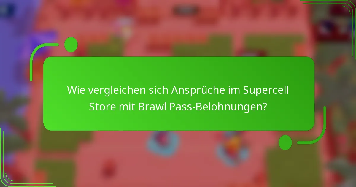 Wie vergleichen sich Ansprüche im Supercell Store mit Brawl Pass-Belohnungen?