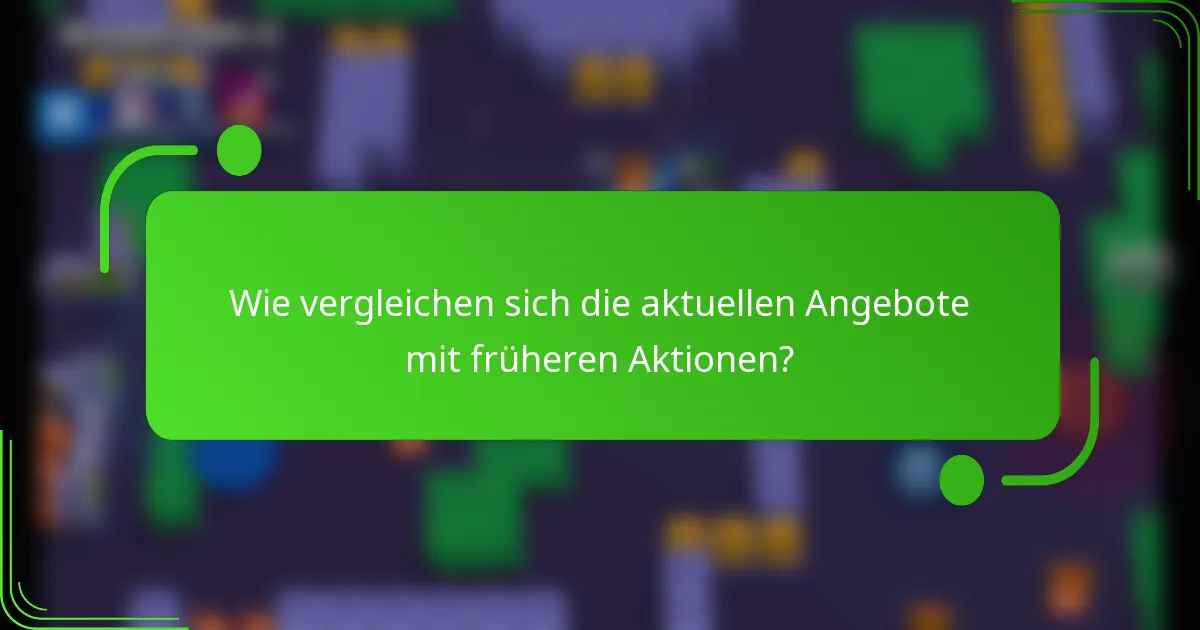 Wie vergleichen sich die aktuellen Angebote mit früheren Aktionen?